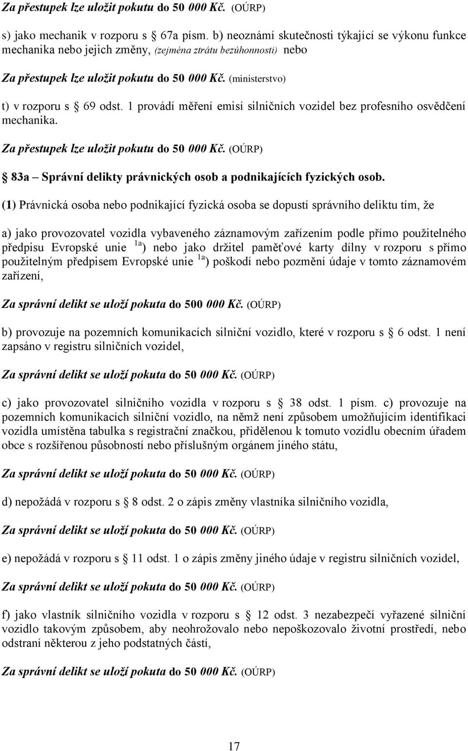 1 provádí měření emisí silničních vozidel bez profesního osvědčení mechanika. Za přestupek lze uložit pokutu do 50 000 Kč. (OÚRP) 83a Správní delikty právnických osob a podnikajících fyzických osob.