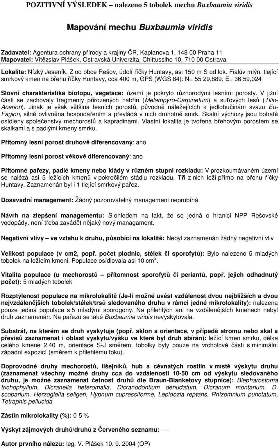 Fialův mlýn, tlející smrkový kmen na břehu říčky Huntavy, cca 400 m, GPS (WGS 84): N= 55 29,889; E= 36 59,024 Slovní charakteristika biotopu, vegetace: území je pokryto různorodými lesními porosty.