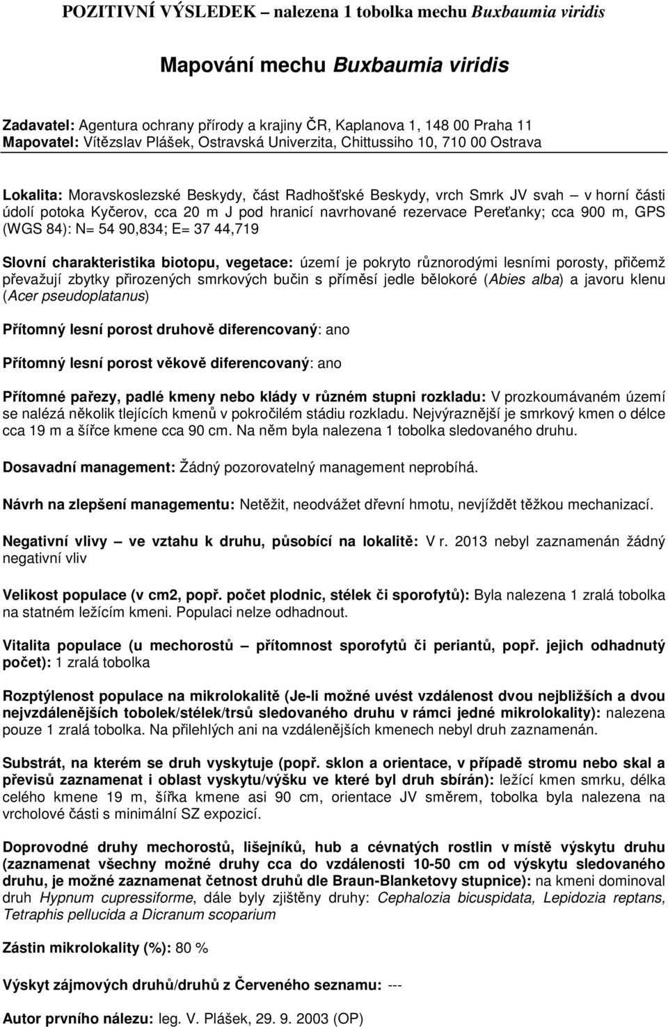 navrhované rezervace Pereťanky; cca 900 m, GPS (WGS 84): N= 54 90,834; E= 37 44,719 Slovní charakteristika biotopu, vegetace: území je pokryto různorodými lesními porosty, přičemž převažují zbytky