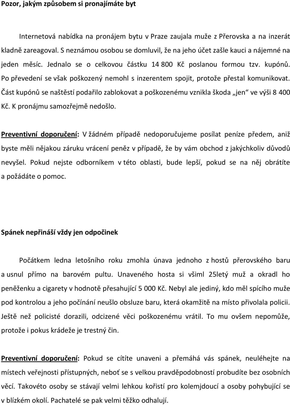 Po převedení se však poškozený nemohl s inzerentem spojit, protože přestal komunikovat. Část kupónů se naštěstí podařilo zablokovat a poškozenému vznikla škoda jen ve výši 8 400 Kč.