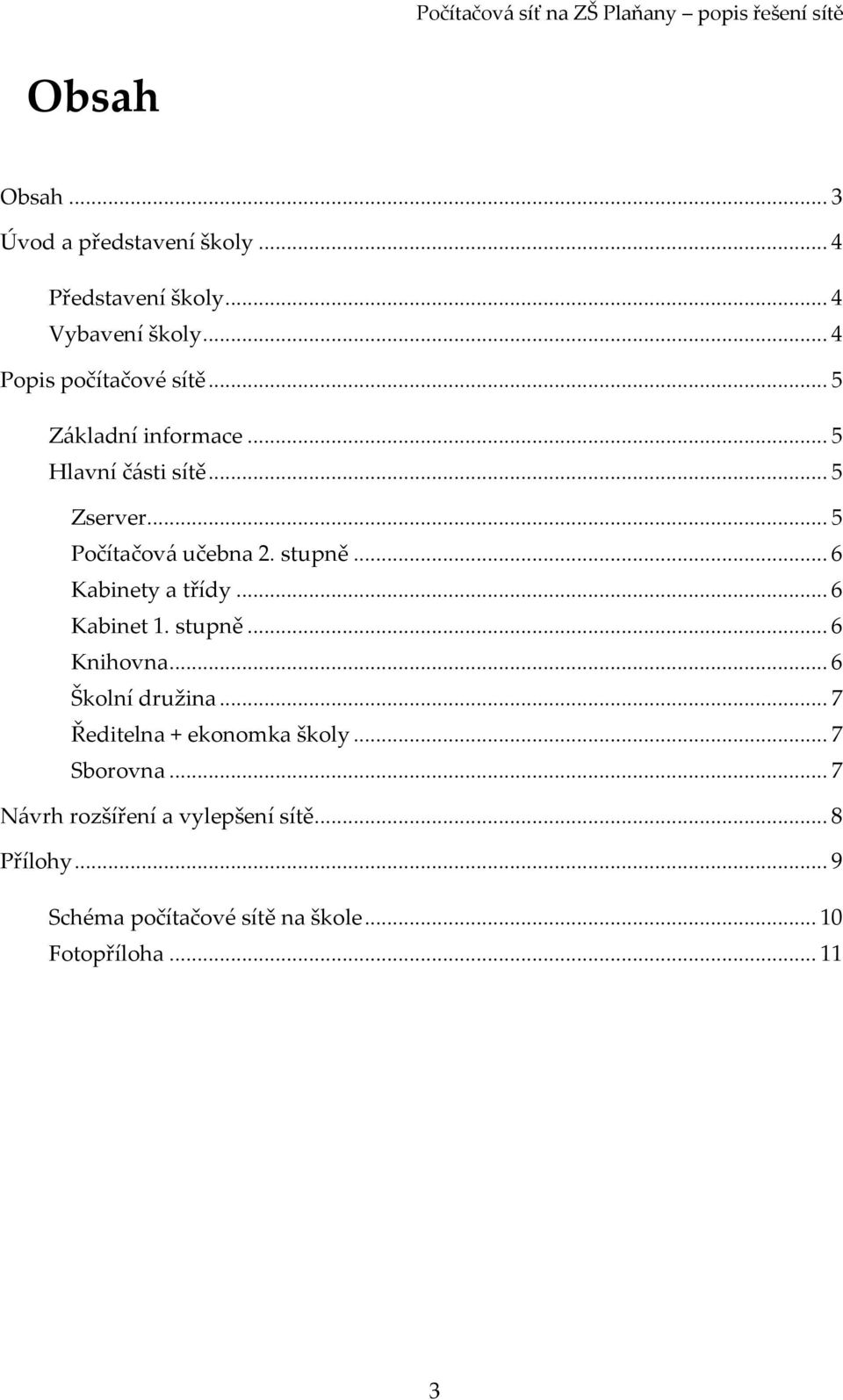 .. 6 Kabinety a třídy... 6 Kabinet 1. stupně... 6 Knihovna... 6 Školní družina... 7 Ředitelna + ekonomka školy.