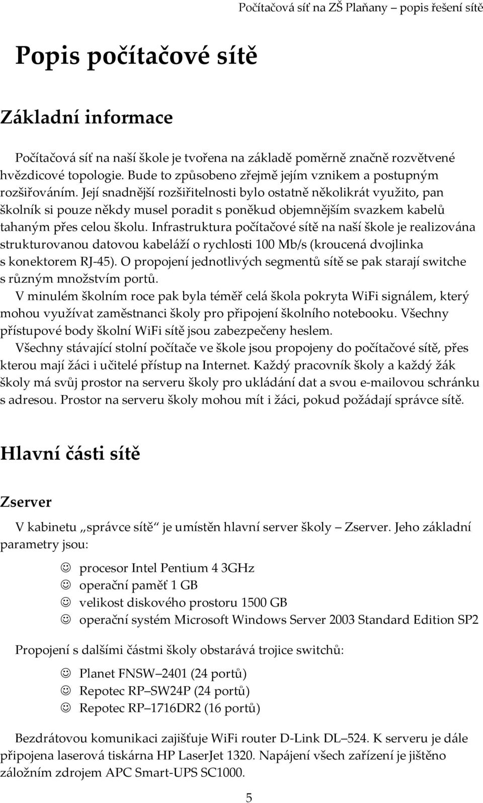 Její snadnější rozšiřitelnosti bylo ostatně několikrát využito, pan školník si pouze někdy musel poradit s poněkud objemnějším svazkem kabelů tahaným přes celou školu.