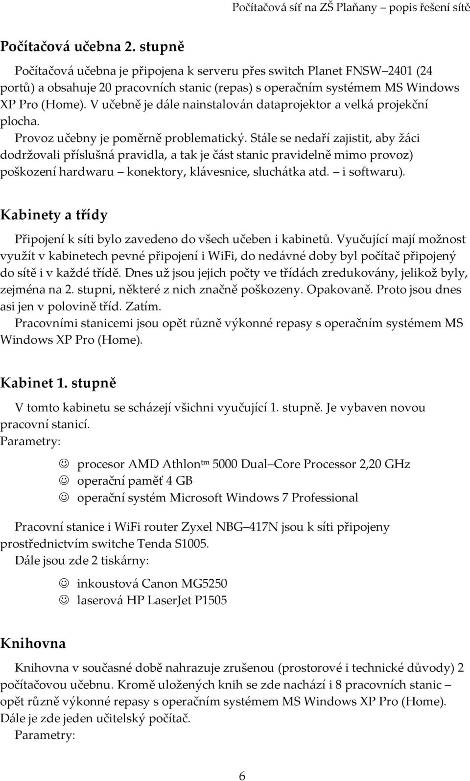 Stále se nedaří zajistit, aby žáci dodržovali příslušná pravidla, a tak je část stanic pravidelně mimo provoz) poškození hardwaru konektory, klávesnice, sluchátka atd. i softwaru).