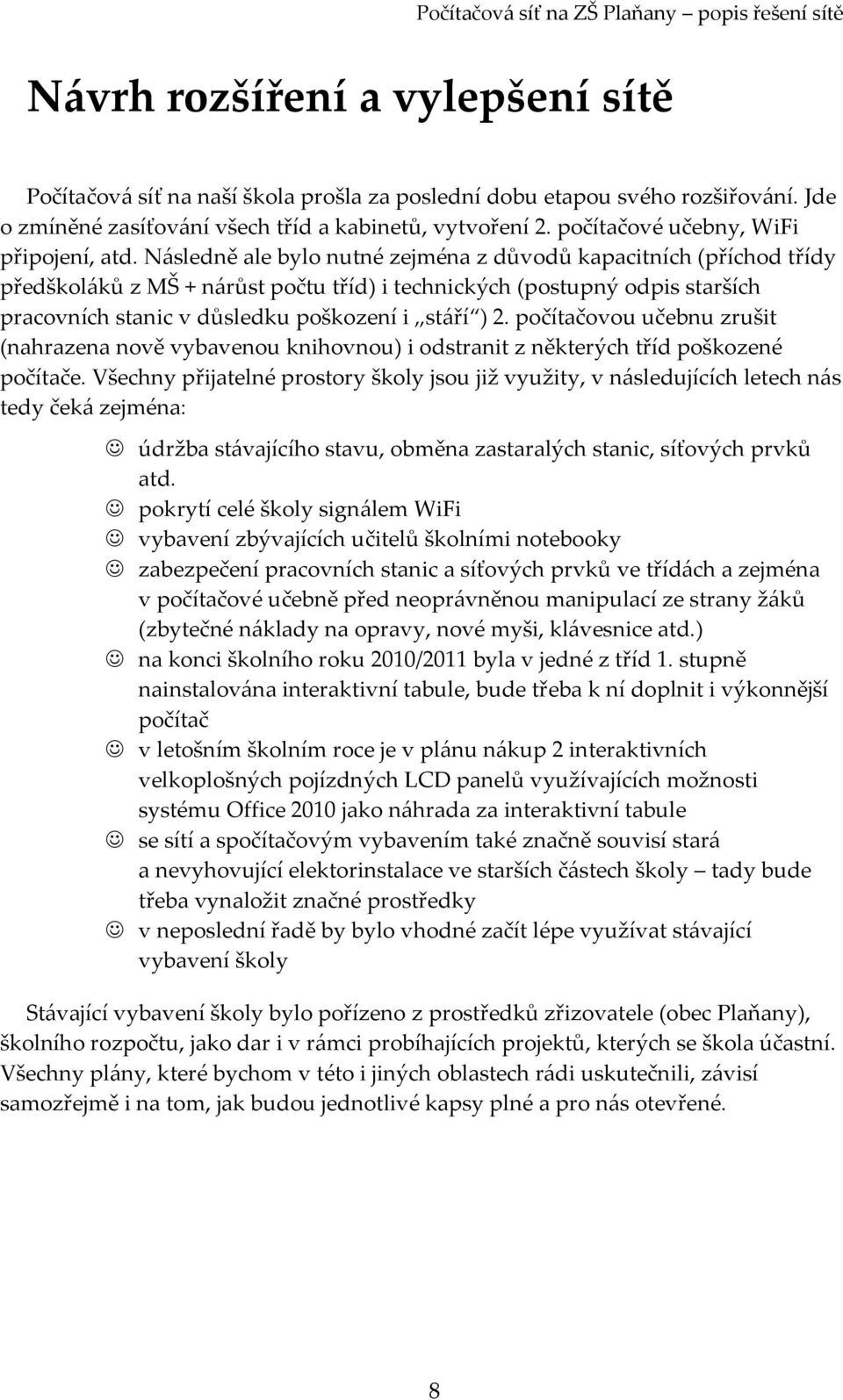 Následně ale bylo nutné zejména z důvodů kapacitních (příchod třídy předškoláků z MŠ + nárůst počtu tříd) i technických (postupný odpis starších pracovních stanic v důsledku poškození i stáří ) 2.