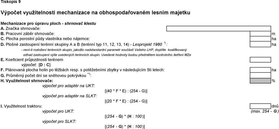 Plošné zastoupení terénní skupiny A a B (terénní typ 11, 12, 13, 14) - Lesprojekt 1980 *) : ha - není-li rozložení terénních skupin, jakožto nadstandardní parametr součástí Vašeho LHP, doplňte