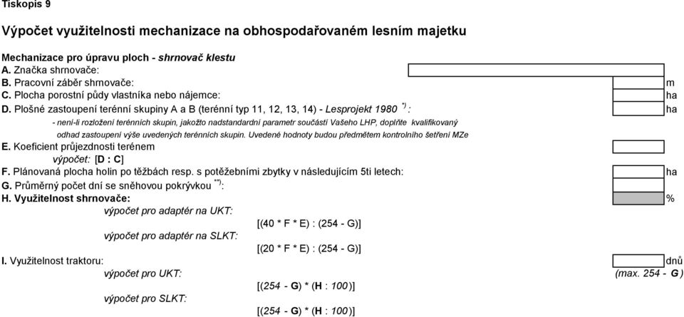 Plošné zastoupení terénní skupiny A a B (terénní typ 11, 12, 13, 14) - Lesprojekt 1980 *) : ha - není-li rozložení terénních skupin, jakožto nadstandardní parametr součástí Vašeho LHP, doplňte
