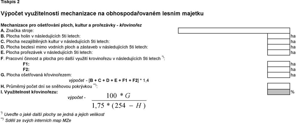 Plocha prořezávek v následujících 5ti letech: ha F. Pracovní činnost a plocha pro další využití krovinořezu v následujících 5ti letech *) : F1: ha F2: ha G.