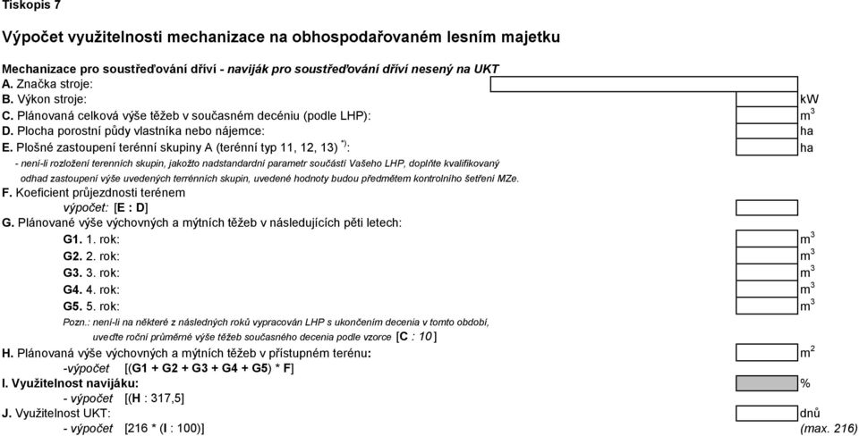 Plošné zastoupení terénní skupiny A (terénní typ 11, 12, 13) *) : ha - není-li rozložení terenních skupin, jakožto nadstandardní parametr součástí Vašeho LHP, doplňte kvalifikovaný odhad zastoupení