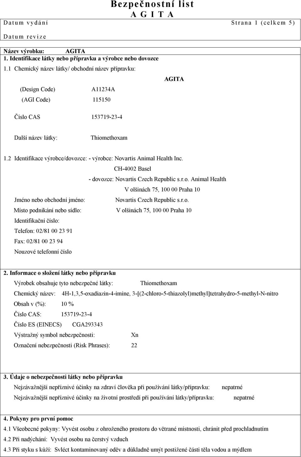 2 Identifikace výrobce/dovozce: - výrobce: Novartis Animal Health Inc. CH-4002 Basel - dovozce: Novartis Czech Republic s.r.o. Animal Health V olšinách 75, 100 00 Praha 10 Jméno nebo obchodní jméno: Novartis Czech Republic s.