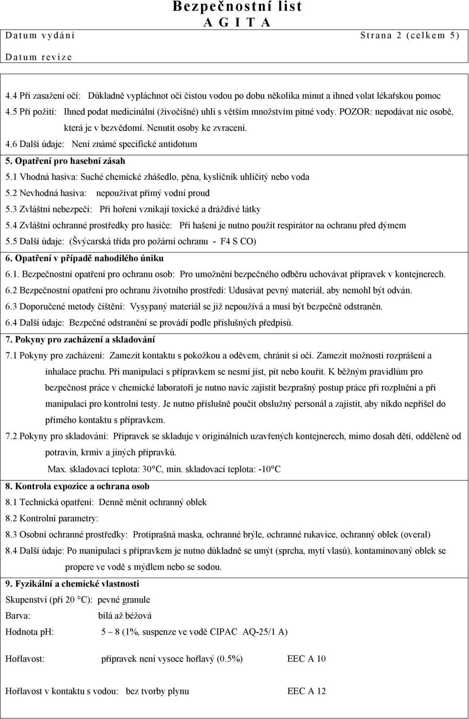 6 Není známé specifické antidotum 5. Opatření pro hasební zásah 5.1 Vhodná hasiva: Suché chemické zhášedlo, pěna, kysličník uhličitý nebo voda 5.2 Nevhodná hasiva: nepoužívat přímý vodní proud 5.