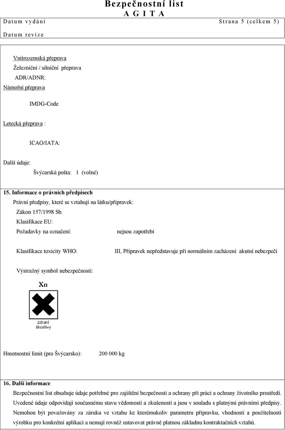 Klasifikace EU: Požadavky na označení: nejsou zapotřebí Klasifikace toxicity WHO: III, Přípravek nepředstavuje při normálním zacházení akutní nebezpečí Výstražný symbol nebezpečnosti: Hmotnostní