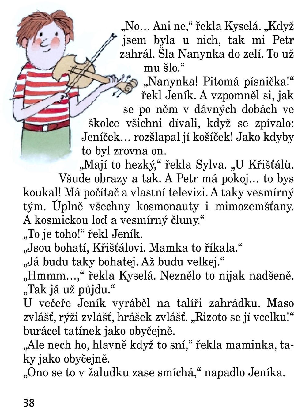 Všude obrazy a tak. A Petr má pokoj to bys koukal! Má počítač a vlastní televizi. A taky vesmírný tým. Úplně všechny kosmonauty i mimozemšťany. A kosmickou loď a vesmírný čluny. To je toho!