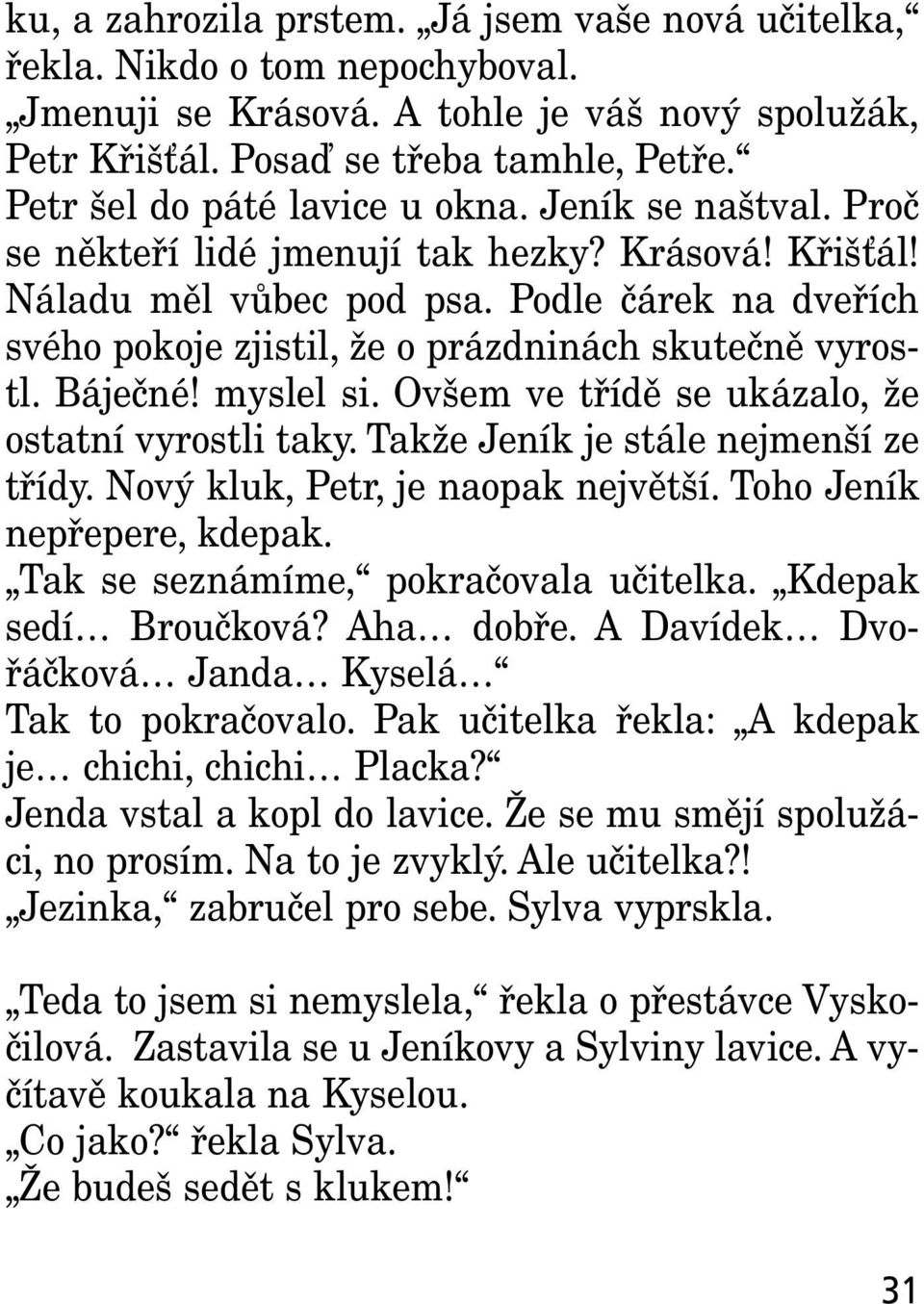 Podle čárek na dveřích svého pokoje zjistil, že o prázdninách skutečně vyrostl. Báječné! myslel si. Ovšem ve třídě se ukázalo, že ostatní vyrostli taky. Takže Jeník je stále nejmenší ze třídy.