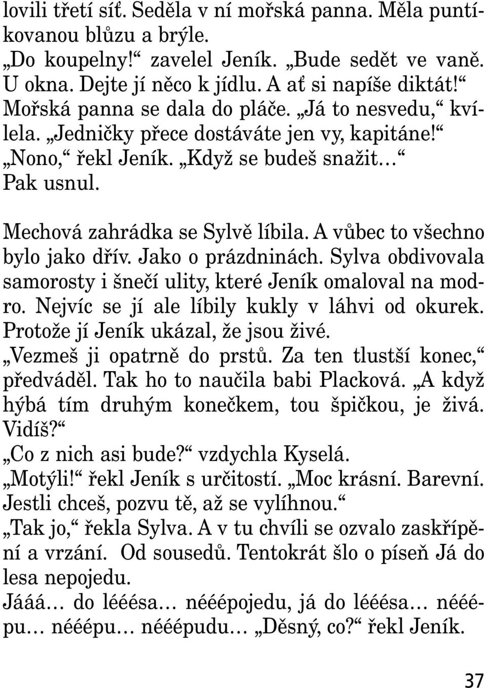 A vůbec to všechno bylo jako dřív. Jako o prázdninách. Sylva obdivovala samorosty i šnečí ulity, které Jeník omaloval na modro. Nejvíc se jí ale líbily kukly v láhvi od okurek.