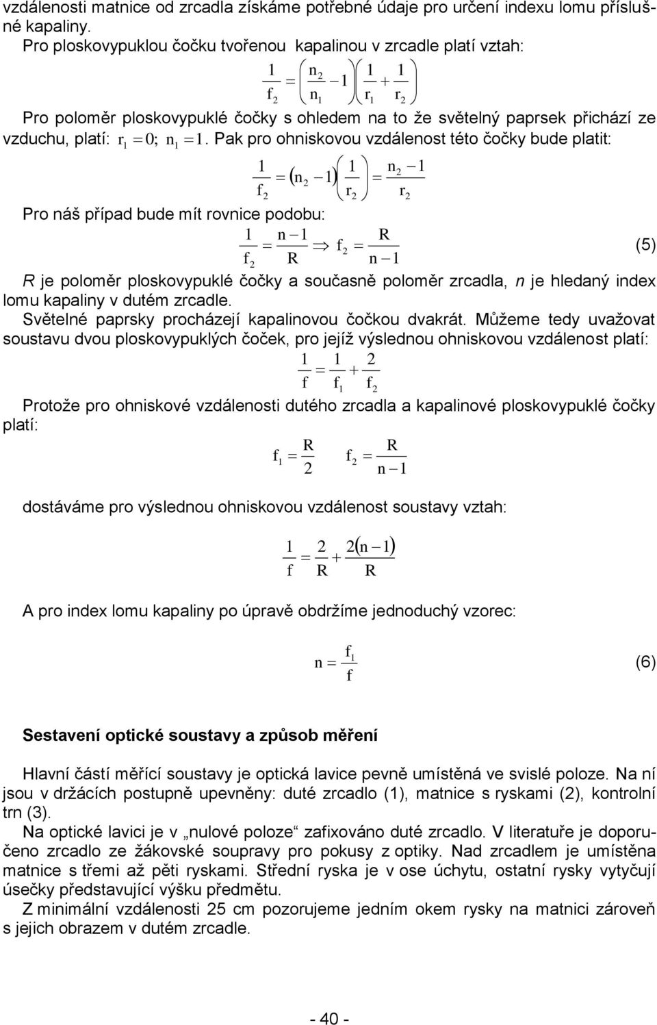 Pak pro ohniskovou vzdálenost této čočky bude platit: 0 n n r r Pro náš případ bude mít rovnice podobu: n R (5) R n R je poloměr ploskovypuklé čočky a současně poloměr zrcadla, n je hledaný index