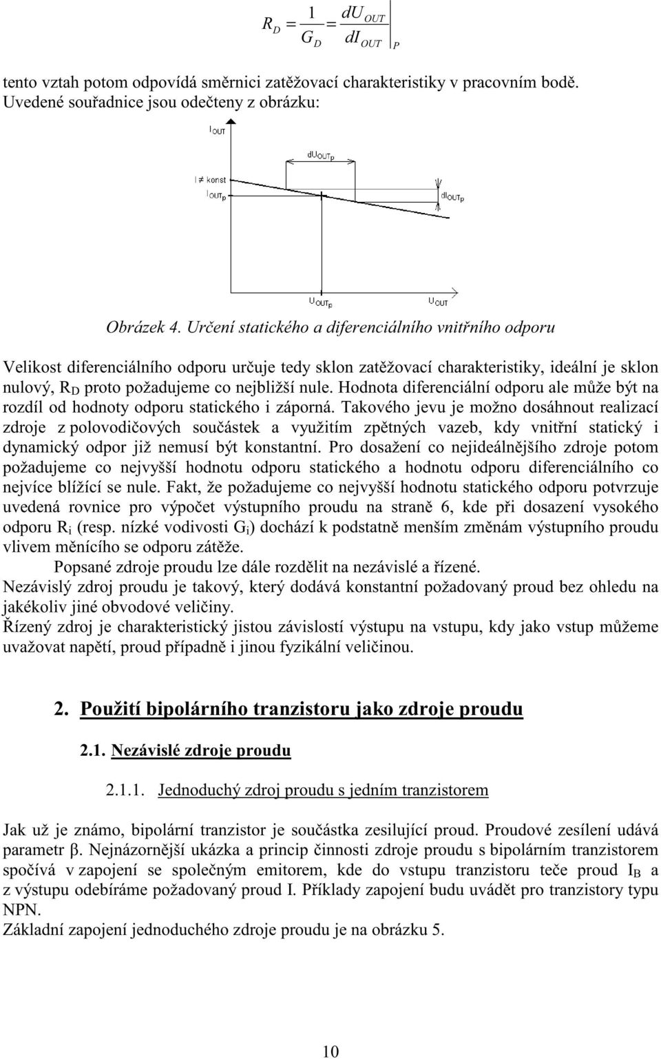 Hodnota diferenciální odporu ale m že být na rozdíl od hodnoty odporu statického i záporná.