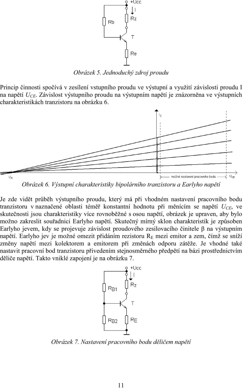 Výstupní charakteristiky bipolárního tranzistoru a Earlyho nap tí Je zde vid t pr b h výstupního proudu, který má p i vhodném nastavení pracovního bodu tranzistoru v nazna ené oblasti tém konstantní