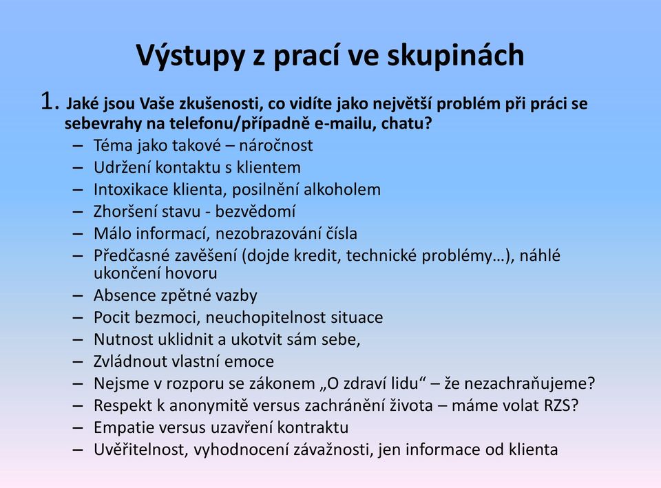 (dojde kredit, technické problémy ), náhlé ukončení hovoru Absence zpětné vazby Pocit bezmoci, neuchopitelnost situace Nutnost uklidnit a ukotvit sám sebe, Zvládnout vlastní emoce