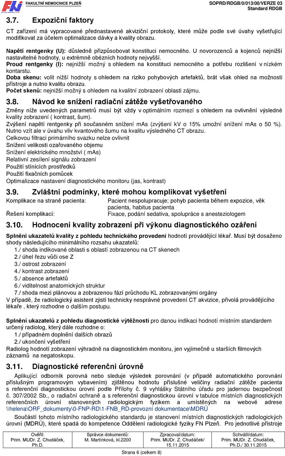 Proud rentgenky (I): nejnižší možný s ohledem na konstituci nemocného a potřebu rozlišení v nízkém kontarstu.