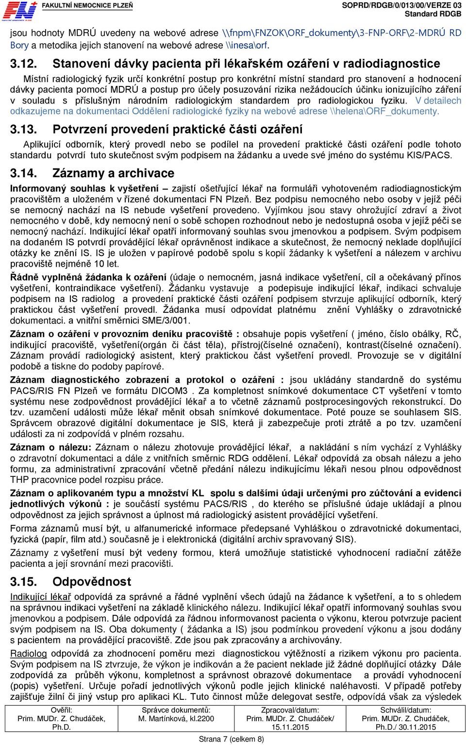 postup pro účely posuzování rizika nežádoucích účinku ionizujícího záření v souladu s příslušným národním radiologickým standardem pro radiologickou fyziku.