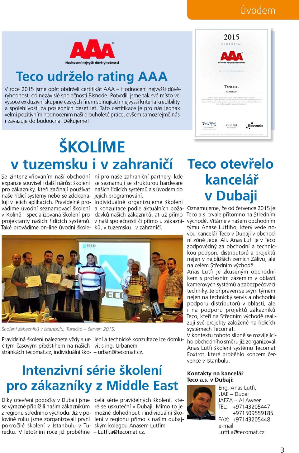 Tato certifikace je pro nás jednak velmi pozitivním hodnocením naší dlouholeté práce, ovšem samozřejmě nás i zavazuje do budoucna. Děkujeme!