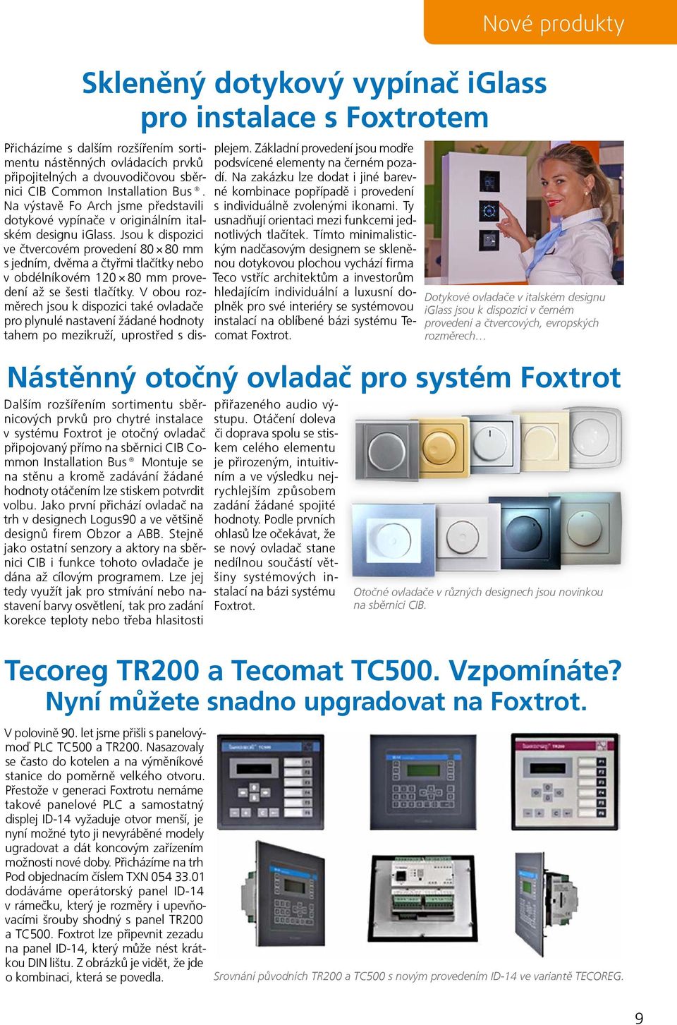 Jako první přichází ovladač na trh v designech Logus90 a ve většině designů firem Obzor a ABB.