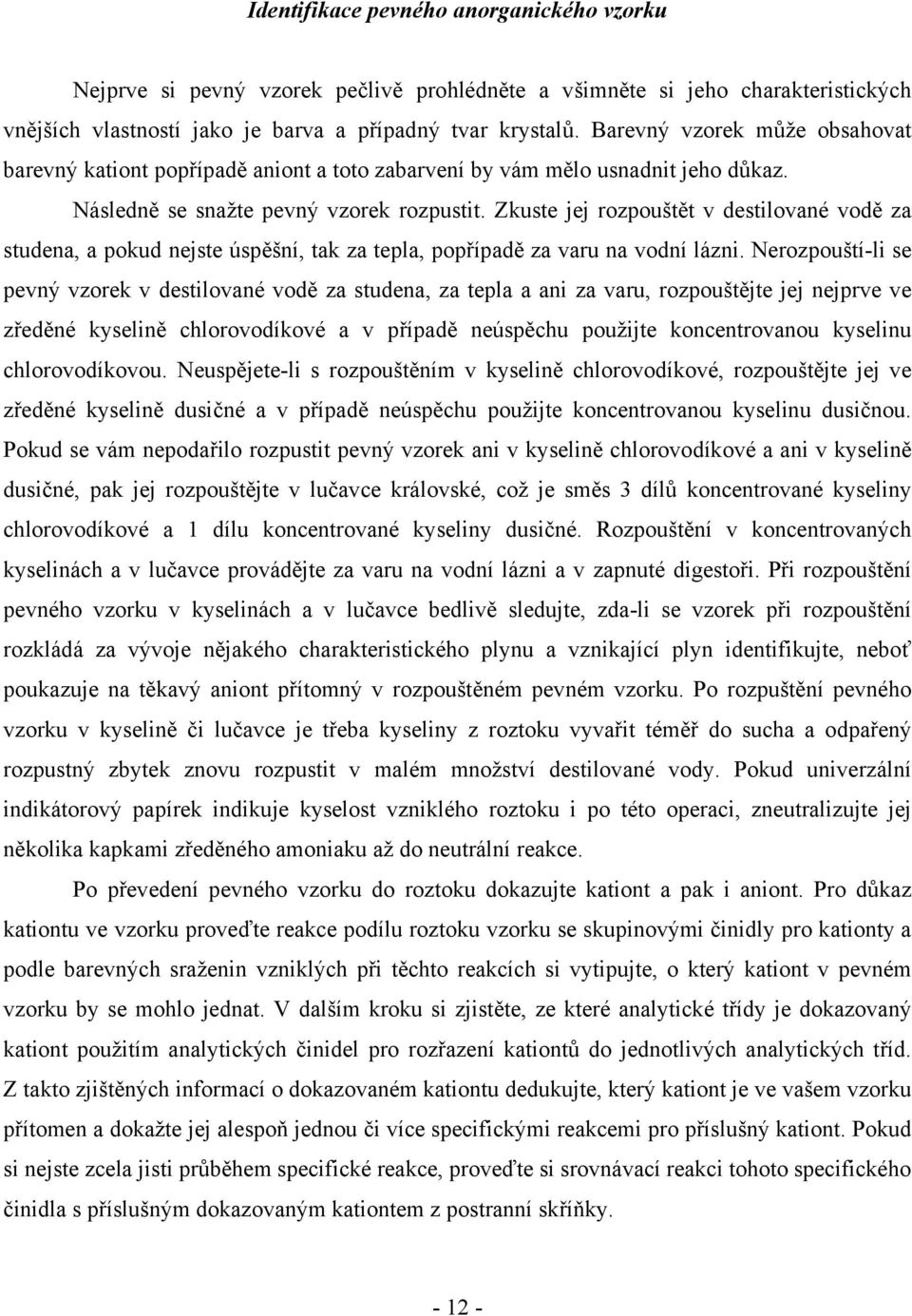 Zkuste jej rozpouštět v destilované vodě za studena, a pokud nejste úspěšní, tak za tepla, popřípadě za varu na vodní lázni.