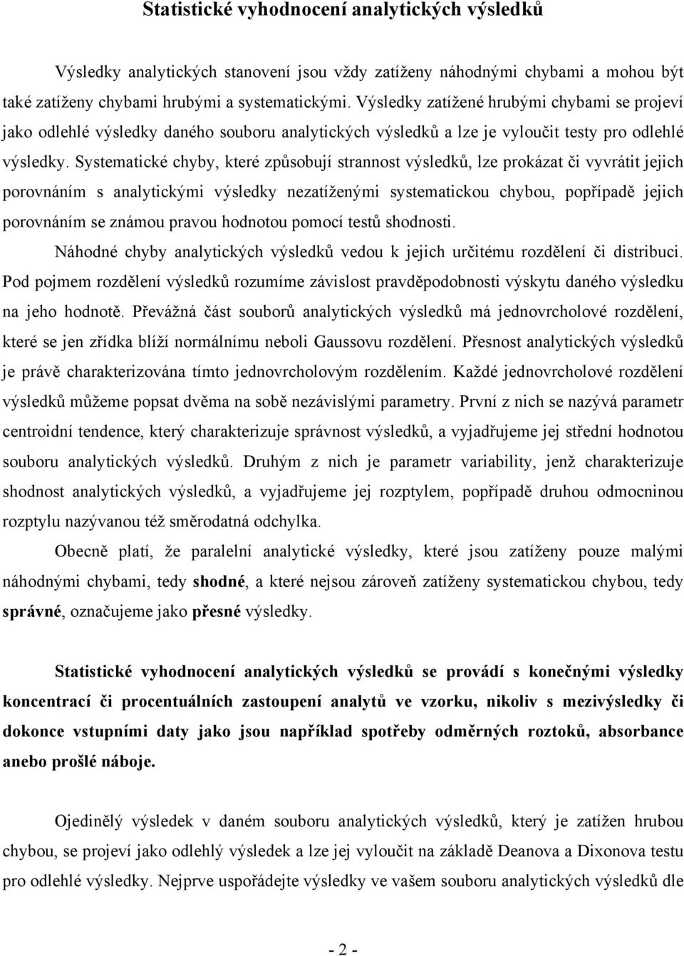 Systematické chyby, které způsobují strannost výsledků, lze prokázat či vyvrátit jejich porovnáním s analytickými výsledky nezatíženými systematickou chybou, popřípadě jejich porovnáním se známou