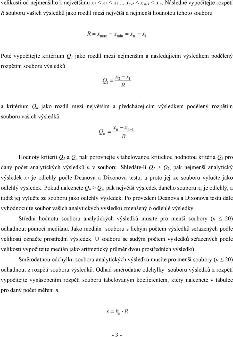 podělený rozpětím souboru výsledků a kritérium Q n jako rozdíl mezi největším a předcházejícím výsledkem podělený rozpětím souboru vašich výsledků Hodnoty kritérií Q 1 a Q n pak porovnejte s