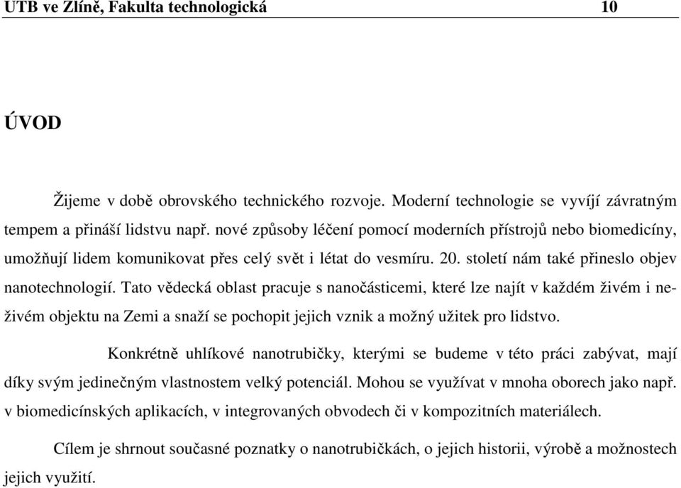 Tato vědecká oblast pracuje s nanočásticemi, které lze najít v každém živém i neživém objektu na Zemi a snaží se pochopit jejich vznik a možný užitek pro lidstvo.