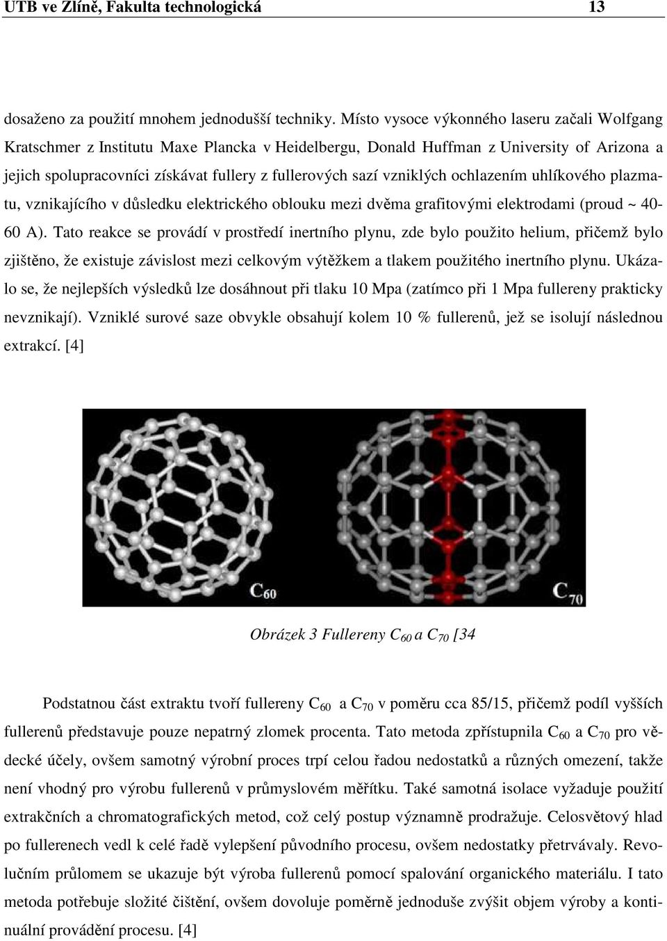 vzniklých ochlazením uhlíkového plazmatu, vznikajícího v důsledku elektrického oblouku mezi dvěma grafitovými elektrodami (proud ~ 40-60 A).