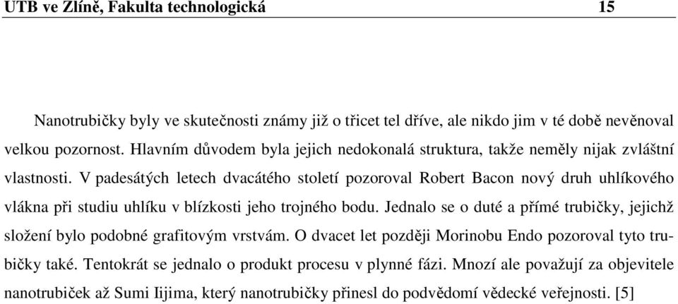 V padesátých letech dvacátého století pozoroval Robert Bacon nový druh uhlíkového vlákna při studiu uhlíku v blízkosti jeho trojného bodu.