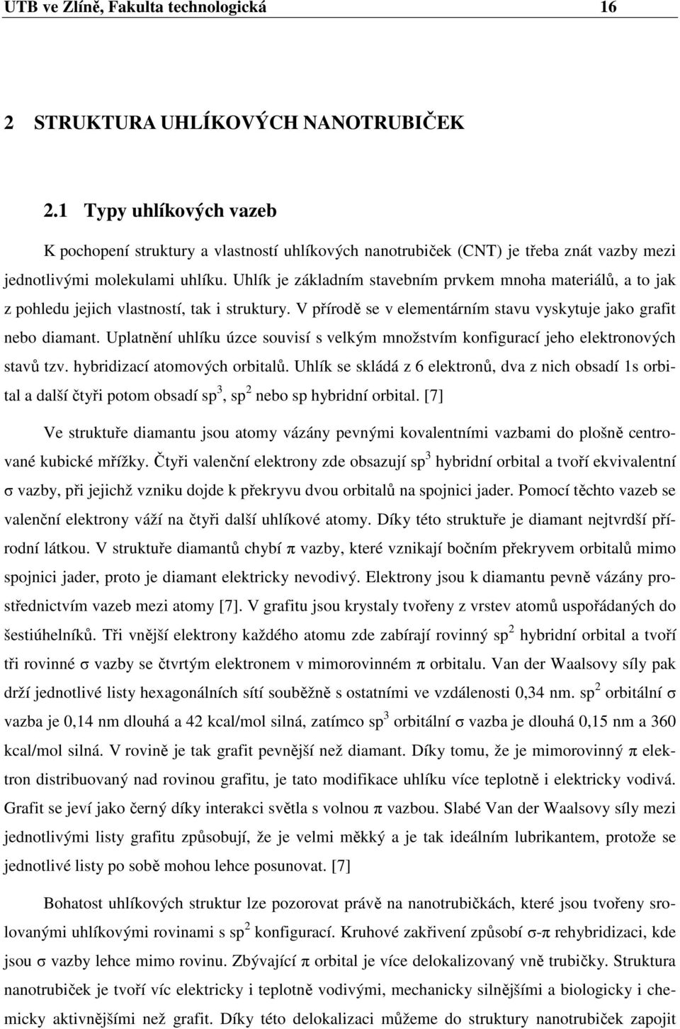 Uhlík je základním stavebním prvkem mnoha materiálů, a to jak z pohledu jejich vlastností, tak i struktury. V přírodě se v elementárním stavu vyskytuje jako grafit nebo diamant.