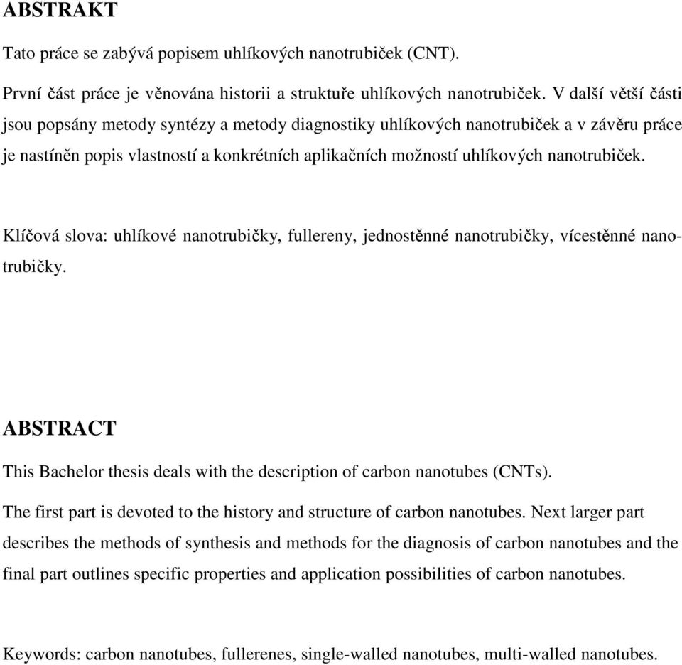 Klíčová slova: uhlíkové nanotrubičky, fullereny, jednostěnné nanotrubičky, vícestěnné nanotrubičky. ABSTRACT This Bachelor thesis deals with the description of carbon nanotubes (CNTs).