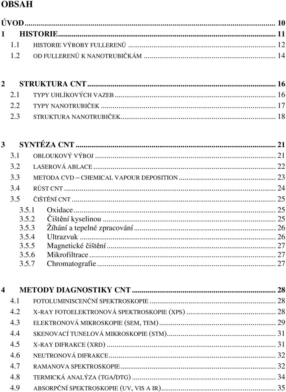 .. 25 3.5.2 Čištění kyselinou... 25 3.5.3 Žíhání a tepelné zpracování... 26 3.5.4 Ultrazvuk... 26 3.5.5 Magnetické čištění... 27 3.5.6 Mikrofiltrace... 27 3.5.7 Chromatografie.