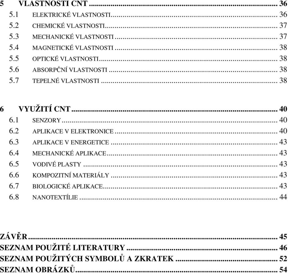 .. 40 6.3 APLIKACE V ENERGETICE... 43 6.4 MECHANICKÉ APLIKACE... 43 6.5 VODIVÉ PLASTY... 43 6.6 KOMPOZITNÍ MATERIÁLY... 43 6.7 BIOLOGICKÉ APLIKACE.