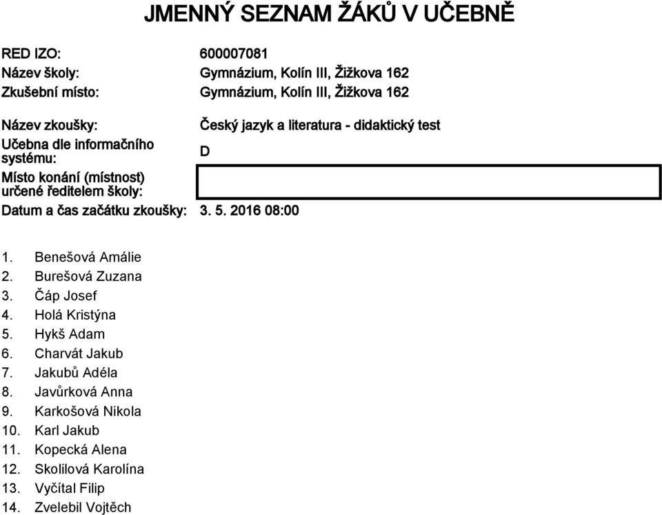 Datum a čas začátku zkoušky: 3. 5. 2016 08:00 1. Benešová Amálie 2. Burešová Zuzana 3. Čáp Josef 4. Holá Kristýna 5. Hykš Adam 6.