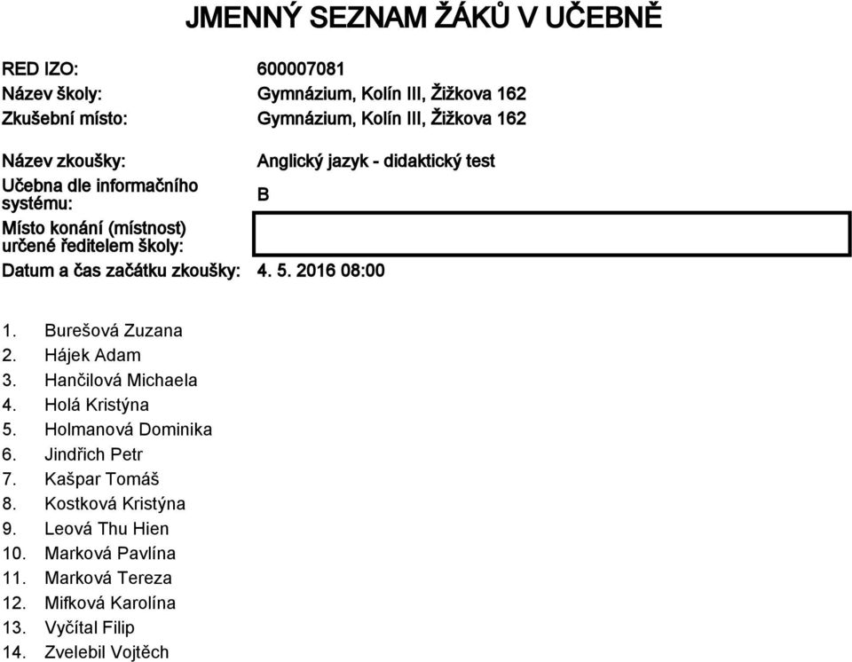 začátku zkoušky: 4. 5. 2016 08:00 1. Burešová Zuzana 2. Hájek Adam 3. Hančilová Michaela 4. Holá Kristýna 5. Holmanová Dominika 6. Jindřich Petr 7.