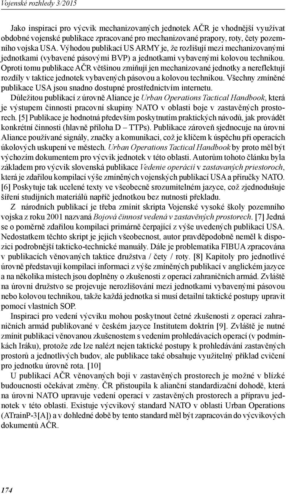 Oproti tomu publikace AČR většinou zmiňují jen mechanizované jednotky a nereflektují rozdíly v taktice jednotek vybavených pásovou a kolovou technikou.