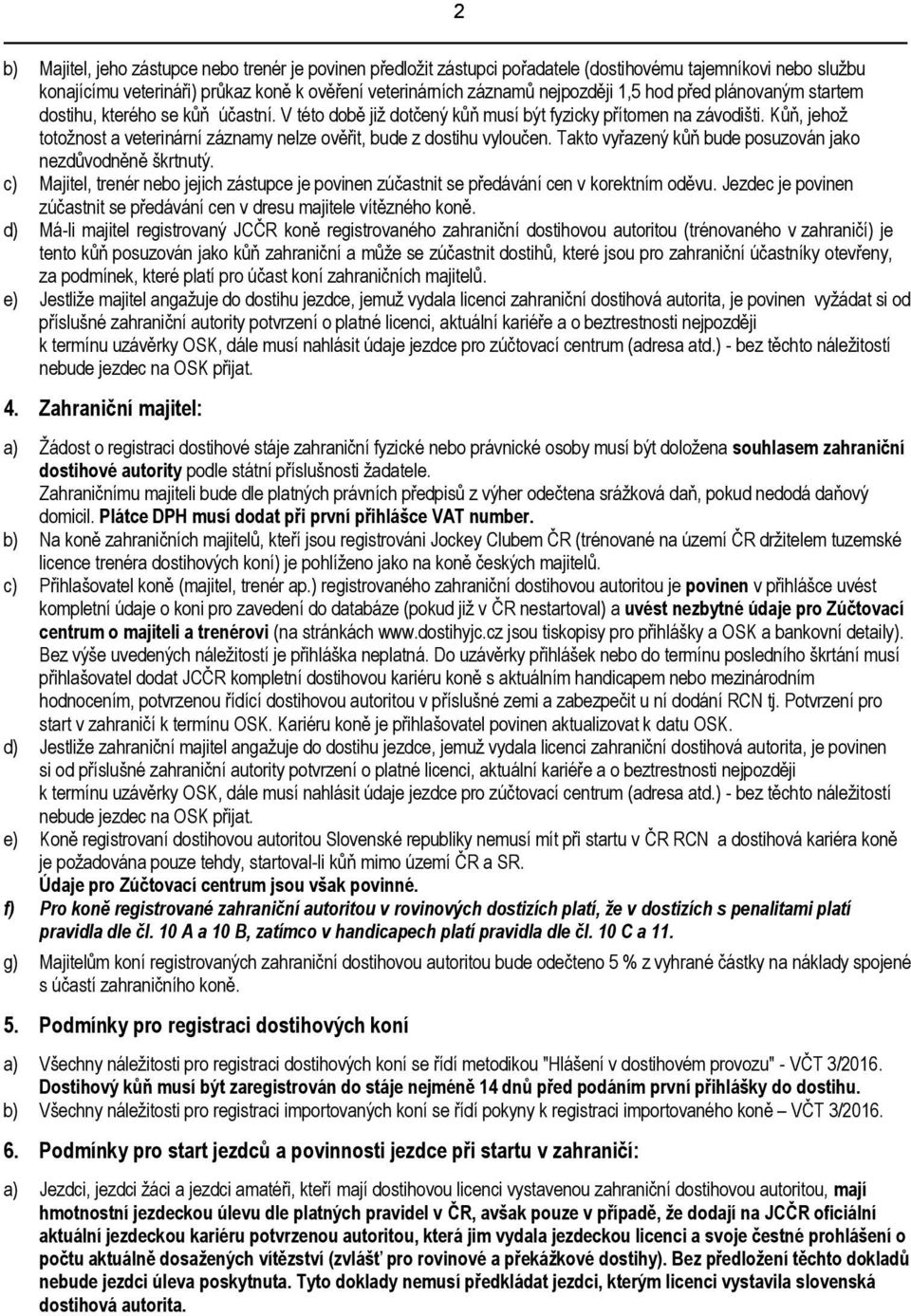 Kůň, jehož totožnost a veterinární záznamy nelze ověřit, bude z dostihu vyloučen. Takto vyřazený kůň bude posuzován jako nezdůvodněně škrtnutý.