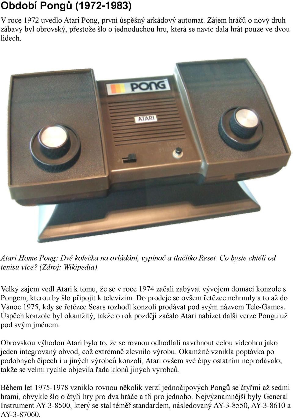 Co byste chtěli od tenisu více? (Zdroj: Wikipedia) Velký zájem vedl Atari k tomu, že se v roce 1974 začali zabývat vývojem domácí konzole s Pongem, kterou by šlo připojit k televizím.