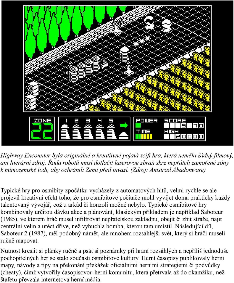 (Zdroj: Amstrad Abadonware) Typické hry pro osmibity zpočátku vycházely z automatových hitů, velmi rychle se ale projevil kreativní efekt toho, že pro osmibitové počítače mohl vyvíjet doma prakticky