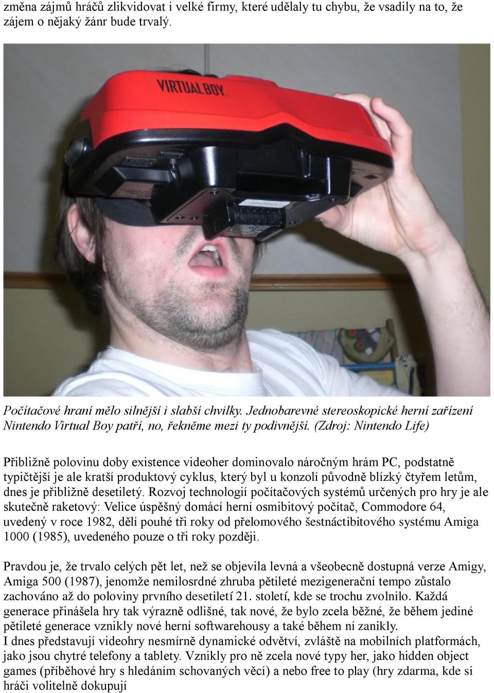(Zdroj: Nintendo Life) Přibližně polovinu doby existence videoher dominovalo náročným hrám PC, podstatně typičtější je ale kratší produktový cyklus, který byl u konzolí původně blízký čtyřem letům,