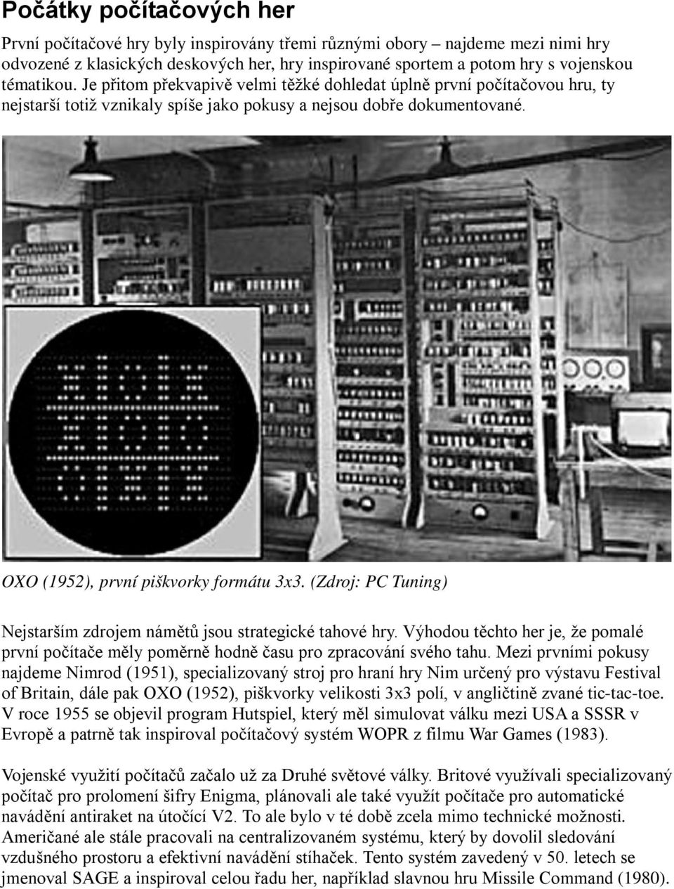 (Zdroj: PC Tuning) Nejstarším zdrojem námětů jsou strategické tahové hry. Výhodou těchto her je, že pomalé první počítače měly poměrně hodně času pro zpracování svého tahu.