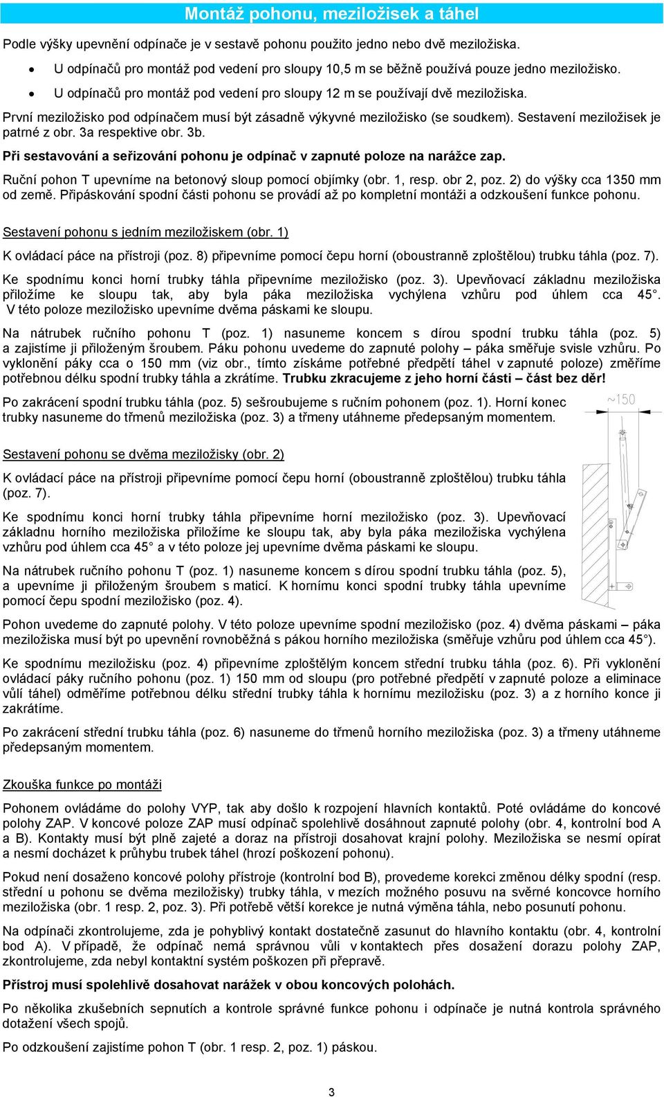 První meziložisko pod odpínačem musí být zásadně výkyvné meziložisko (se soudkem). Sestavení meziložisek je patrné z obr. 3a respektive obr. 3b.