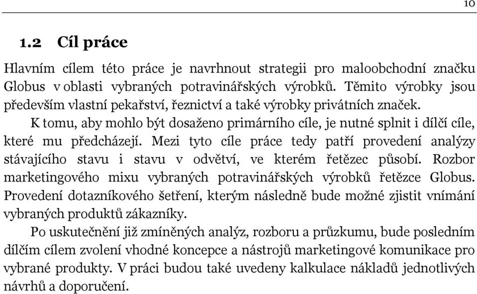 Mezi tyto cíle práce tedy patří provedení analýzy stávajícího stavu i stavu v odvětví, ve kterém řetězec působí. Rozbor marketingového mixu vybraných potravinářských výrobků řetězce Globus.