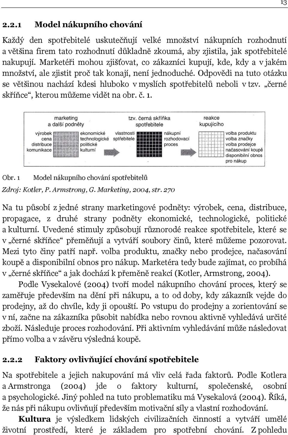 Odpovědi na tuto otázku se většinou nachází kdesi hluboko v myslích spotřebitelů neboli v tzv. černé skříňce, kterou můžeme vidět na obr. č. 1. Obr.