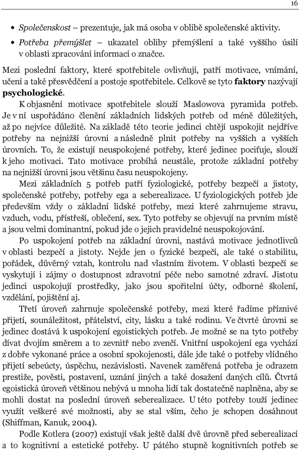 K objasnění motivace spotřebitele slouží Maslowova pyramida potřeb. Je v ní uspořádáno členění základních lidských potřeb od méně důležitých, až po nejvíce důležité.