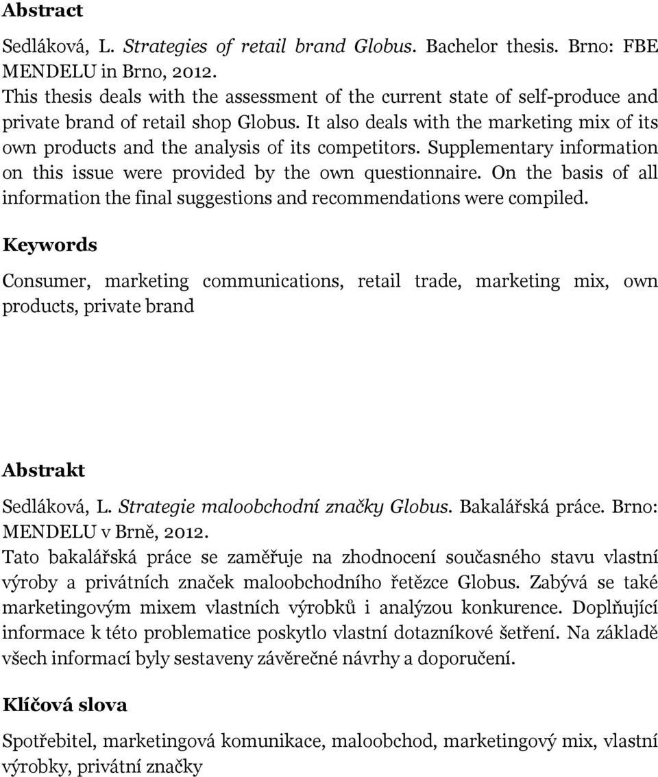 It also deals with the marketing mix of its own products and the analysis of its competitors. Supplementary information on this issue were provided by the own questionnaire.