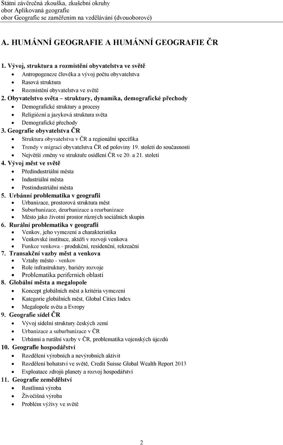 Geografie obyvatelstva ČR Struktura obyvatelstva v ČR a regionální specifika Trendy v migraci obyvatelstva ČR od poloviny 19. století do současnosti Největší změny ve struktuře osídlení ČR ve 20.